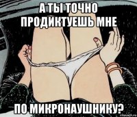 а ты точно продиктуешь мне по микронаушнику?