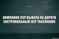 Компания Jeep вывела на дороги экстремальный Jeep Trackhawk