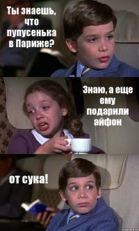 Ты знаешь, что пупусенька в Париже? Знаю, а еще ему подарили айфон от сука!