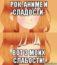 рок, аниме и сладости- вот 3 моих слабости!