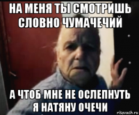 на меня ты смотришь словно чумачечий а чтоб мне не ослепнуть я натяну очечи