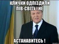 клички одпіздили пів-світу ! не астанавитесь !