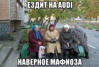 ездит на audi наверное мафиоза