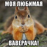 моя любимая ваверачка!