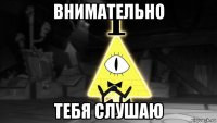 внимательно тебя слушаю
