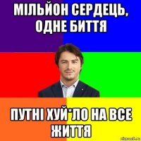 мільйон сердець, одне биття путні хуй*ло на все життя