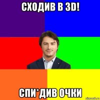 сходив в 3d! спи*див очки