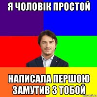 я чоловік простой написала першою замутив з тобой