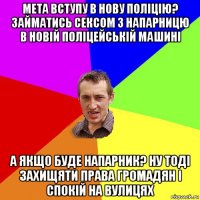 мета вступу в нову поліцію? займатись сексом з напарницю в новій поліцейській машині а якщо буде напарник? ну тоді захищяти права громадян і спокій на вулицях