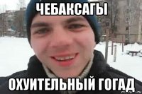 чебаксагы охуительный гогад