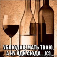  ублюдок, мать твою, а ну иди сюда... (c)