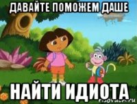 давайте поможем даше найти идиота