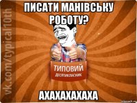 писати манівську роботу? ахахахахаха