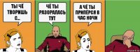 ты чё творишь с... чё ты разоралась тут а чё ты припёрся в час ночи