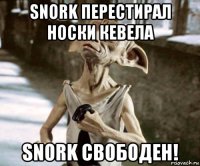 snork перестирал носки кевела snork свободен!