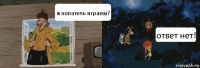 в копатель играеш? ответ нет!