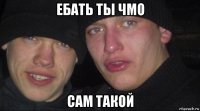 ебать ты чмо сам такой