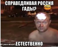 справедливая россия гады? естественно