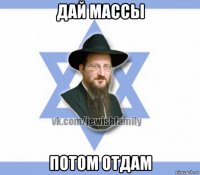 дай массы потом отдам