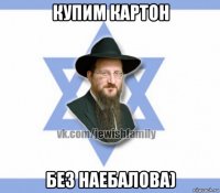 купим картон без наебалова)