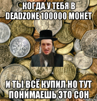 когда у тебя в deadzone 100000 монет и ты всё купил но тут понимаешь это сон