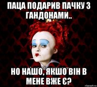 паца подарив пачку з гандонами.. но нашо, якшо він в мене вже є?