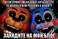 всем привет меня зовут ночь но это не важно я вам раскажу о фнаф 2 заходите на мой блог