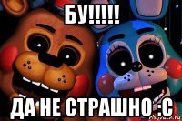 бу!!!!! да не страшно :с