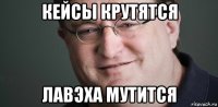 кейсы крутятся лавэха мутится