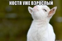 костя уже взрослый 