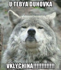 u tebya duhovka vklychina!!!!!!!!!!!!!