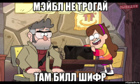 мэйбл не трогай там билл шифр