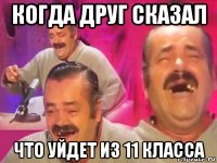 когда друг сказал что уйдет из 11 класса