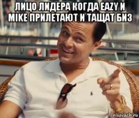 лицо лидера когда eazy и mike прилетают и тащат биз 