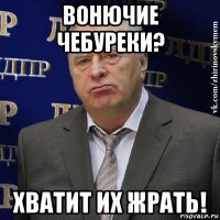 вонючие чебуреки? хватит их жрать!