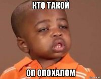 кто такой оп опохалом