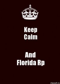 Keep
Calm And
Florida Rp