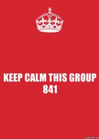 KEEP CALM THIS GROUP 841