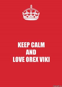 KEEP CALM
AND
LOVE OREX VIKI