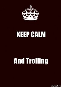 KEEP CALM And Trolling