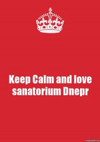 Keep Calm and love sanatorium Dnepr