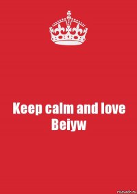 Keep calm and love Beiyw