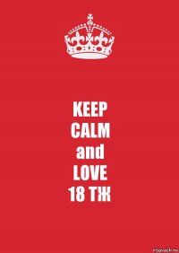 KEEP
CALM
and
LOVE
18 ТЖ