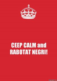 CEEP CALM and RABOTAT NEGRI!