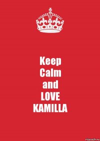 Keep
Calm
and
LOVE
KAMILLA