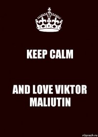 KEEP CALM AND LOVE VIKTOR MALIUTIN