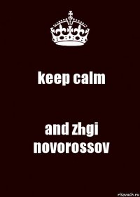 keep calm and zhgi novorossov