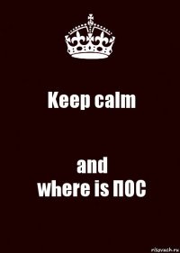 Keep calm and
where is ПОС