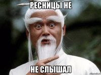 ресницы не не слышал