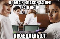 когда в классе зашел разговор про волейбол!